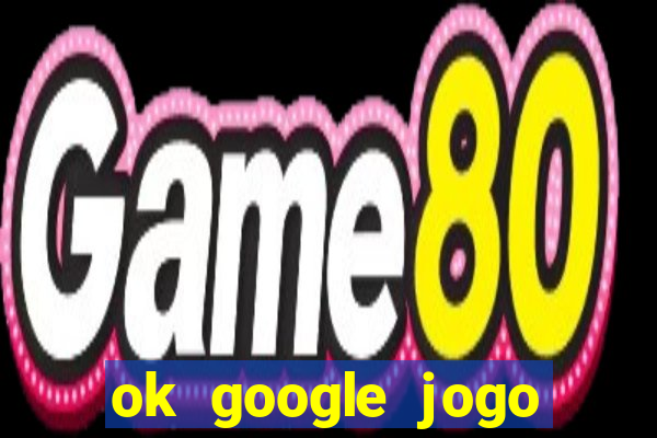 ok google jogo para ganhar dinheiro